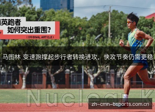 马图林 变速跑撑起步行者转换进攻,快攻节奏仍需更稳 马图林 变速跑撑起步行者转换进攻,快攻节奏仍需更稳